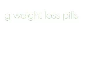 g weight loss pills