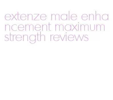 extenze male enhancement maximum strength reviews