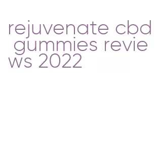 rejuvenate cbd gummies reviews 2022