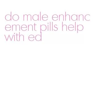 do male enhancement pills help with ed