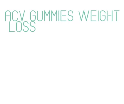 acv gummies weight loss