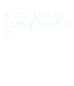 slime licker candy near me