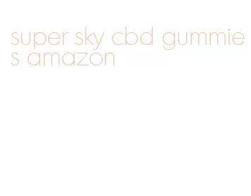 super sky cbd gummies amazon