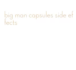 big man capsules side effects