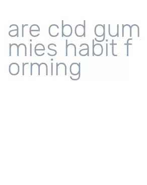 are cbd gummies habit forming