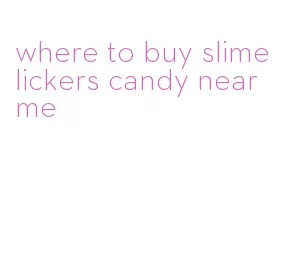 where to buy slime lickers candy near me