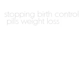 stopping birth control pills weight loss