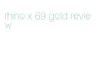 rhino x 69 gold review