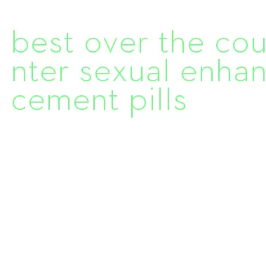 best over the counter sexual enhancement pills