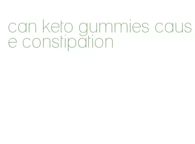 can keto gummies cause constipation