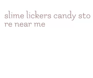 slime lickers candy store near me