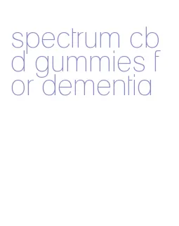 spectrum cbd gummies for dementia