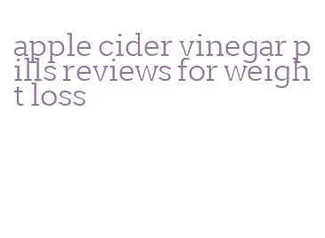 apple cider vinegar pills reviews for weight loss