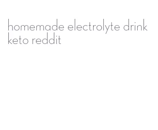 homemade electrolyte drink keto reddit