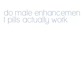 do male enhancement pills actually work