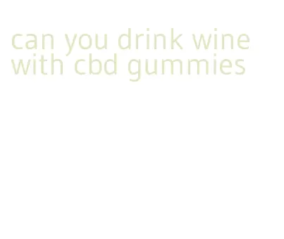 can you drink wine with cbd gummies