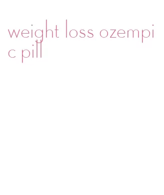 weight loss ozempic pill