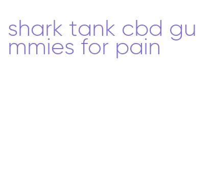 shark tank cbd gummies for pain