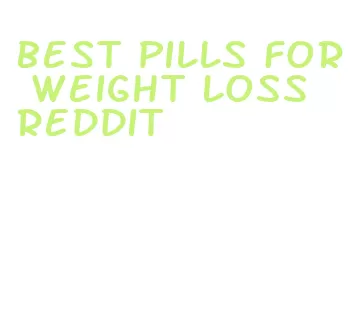 best pills for weight loss reddit