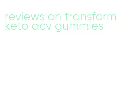 reviews on transform keto acv gummies