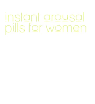 instant arousal pills for women