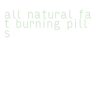 all natural fat burning pills