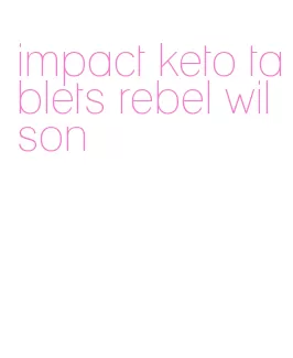 impact keto tablets rebel wilson