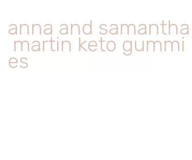 anna and samantha martin keto gummies