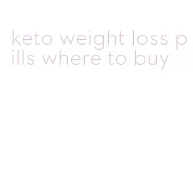 keto weight loss pills where to buy