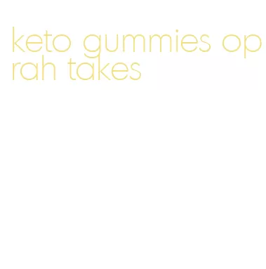 keto gummies oprah takes