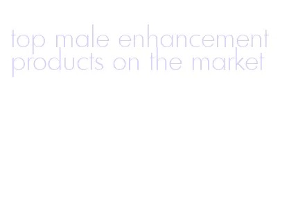 top male enhancement products on the market