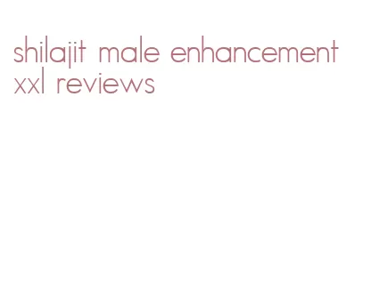 shilajit male enhancement xxl reviews