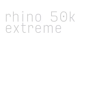 rhino 50k extreme