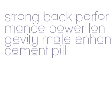 strong back performance power longevity male enhancement pill