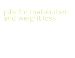 pills for metabolism and weight loss