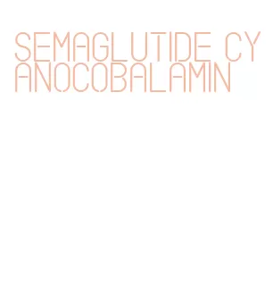 semaglutide cyanocobalamin