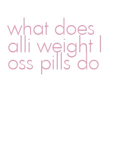 what does alli weight loss pills do