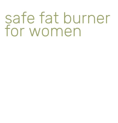 safe fat burner for women