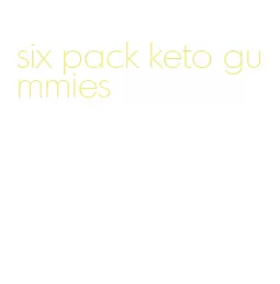 six pack keto gummies