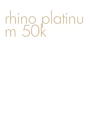 rhino platinum 50k