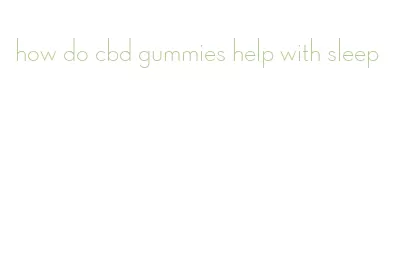 how do cbd gummies help with sleep