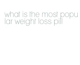 what is the most popular weight loss pill