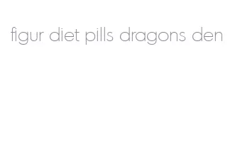 figur diet pills dragons den