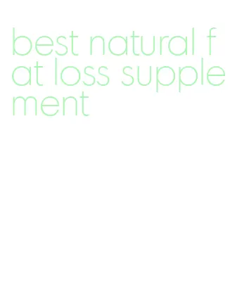 best natural fat loss supplement