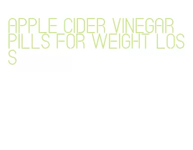 apple cider vinegar pills for weight loss