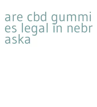 are cbd gummies legal in nebraska