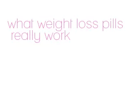 what weight loss pills really work