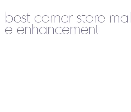 best corner store male enhancement