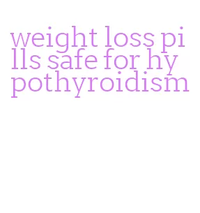 weight loss pills safe for hypothyroidism