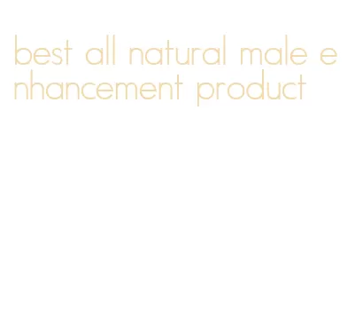 best all natural male enhancement product